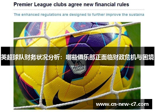 英超球队财务状况分析:哪些俱乐部正面临财政危机与困境 英超球队财务状况分析:哪些俱乐部正面临财政危机与困境