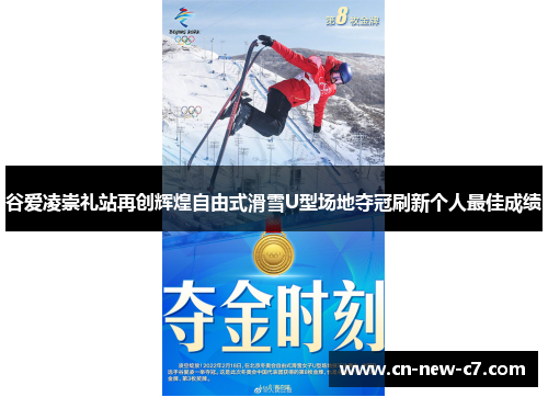 谷爱凌崇礼站再创辉煌自由式滑雪U型场地夺冠刷新个人最佳成绩