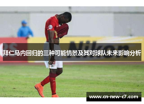 拜仁马内回归的三种可能情景及其对球队未来影响分析