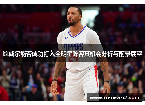 鲍威尔能否成功打入全明星阵容其机会分析与前景展望