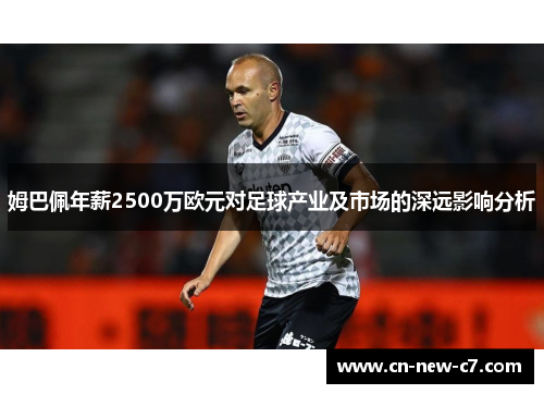姆巴佩年薪2500万欧元对足球产业及市场的深远影响分析