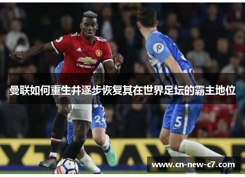 曼联如何重生并逐步恢复其在世界足坛的霸主地位