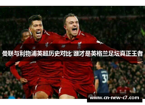 曼联与利物浦英超历史对比 谁才是英格兰足坛真正王者