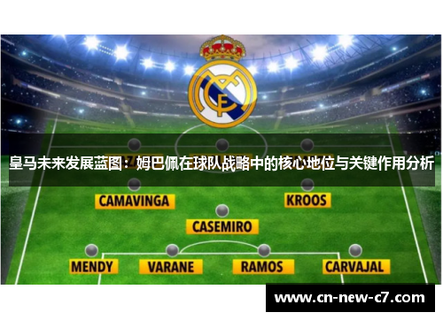 皇马未来发展蓝图：姆巴佩在球队战略中的核心地位与关键作用分析