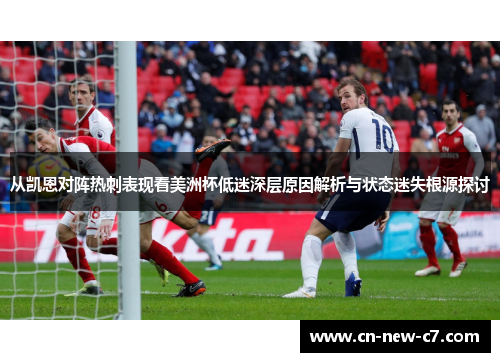 从凯恩对阵热刺表现看美洲杯低迷深层原因解析与状态迷失根源探讨 从凯恩对阵热刺表现看美洲杯低迷深层原因解析与状态迷失根源探讨