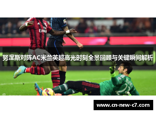 努涅斯对阵AC米兰英超高光时刻全景回顾与关键瞬间解析 努涅斯对阵AC米兰英超高光时刻全景回顾与关键瞬间解析