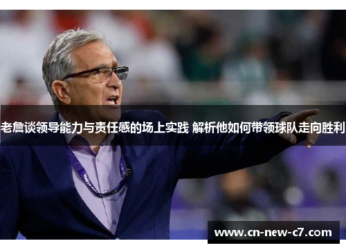 老詹谈领导能力与责任感的场上实践 解析他如何带领球队走向胜利 老詹谈领导能力与责任感的场上实践 解析他如何带领球队走向胜利