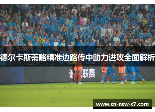 德尔卡斯蒂略精准边路传中助力进攻全面解析