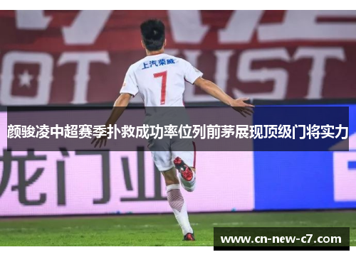 颜骏凌中超赛季扑救成功率位列前茅展现顶级门将实力