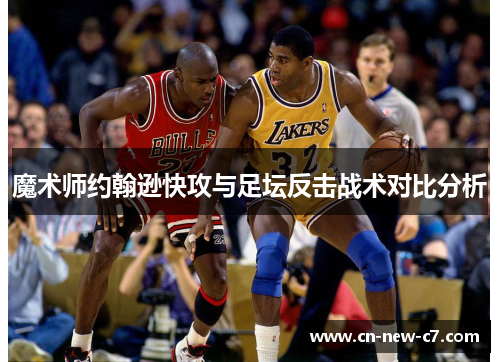 魔术师约翰逊快攻与足坛反击战术对比分析