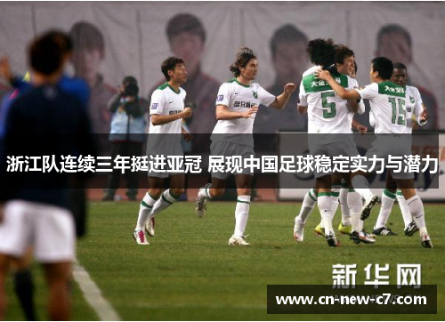 浙江队连续三年挺进亚冠 展现中国足球稳定实力与潜力 浙江队连续三年挺进亚冠 展现中国足球稳定实力与潜力